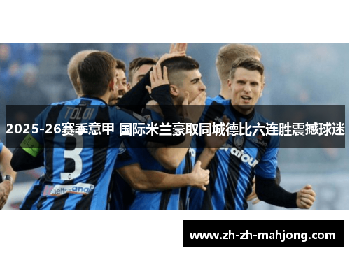 2025-26赛季意甲 国际米兰豪取同城德比六连胜震撼球迷