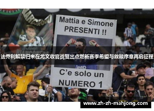 法乔利解禁归来在尤文收官战复出点燃新赛季希望与救赎序章再启征程 法乔利解禁归来在尤文收官战复出点燃新赛季希望与救赎序章再启征程