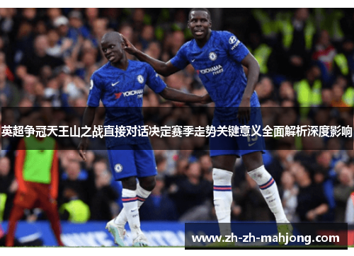 英超争冠天王山之战直接对话决定赛季走势关键意义全面解析深度影响